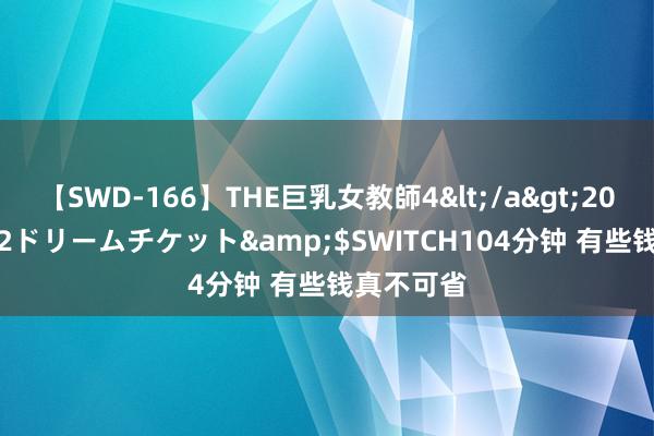 【SWD-166】THE巨乳女教師4</a>2006-03-22ドリームチケット&$SWITCH104分钟 有些钱真不可省