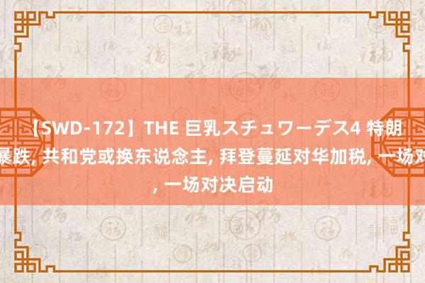 【SWD-172】THE 巨乳スチュワーデス4 特朗普民调暴跌, 共和党或换东说念主, 拜登蔓延对华加税, 一场对决启动