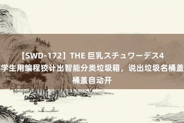 【SWD-172】THE 巨乳スチュワーデス4 强！小学生用编程狡计出智能分类垃圾箱，说出垃圾名桶盖自动开