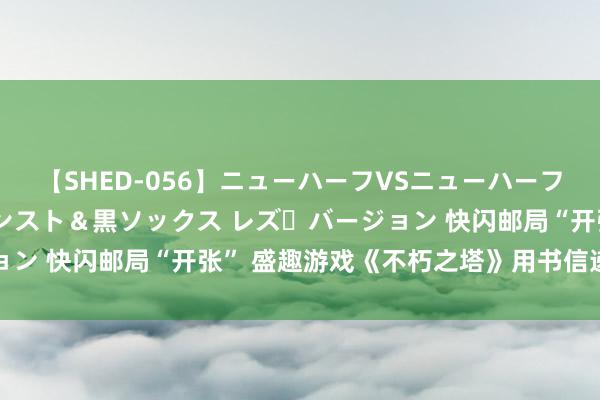 【SHED-056】ニューハーフVSニューハーフ 不純同性肛遊 3 黒パンスト＆黒ソックス レズ・バージョン 快闪邮局“开张” 盛趣游戏《不朽之塔》用书信递文化温度